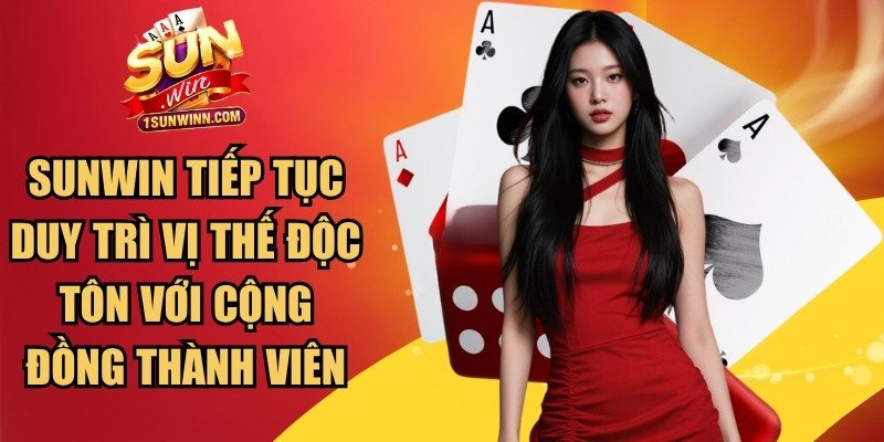 SUNWIN tiếp tục duy trì vị thế độc tôn với cộng đồng thành viên khổng lồ