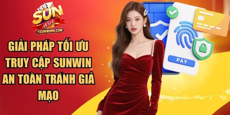 Các giải pháp tối ưu giúp truy cập SUNWIN an toàn tránh giả mạo