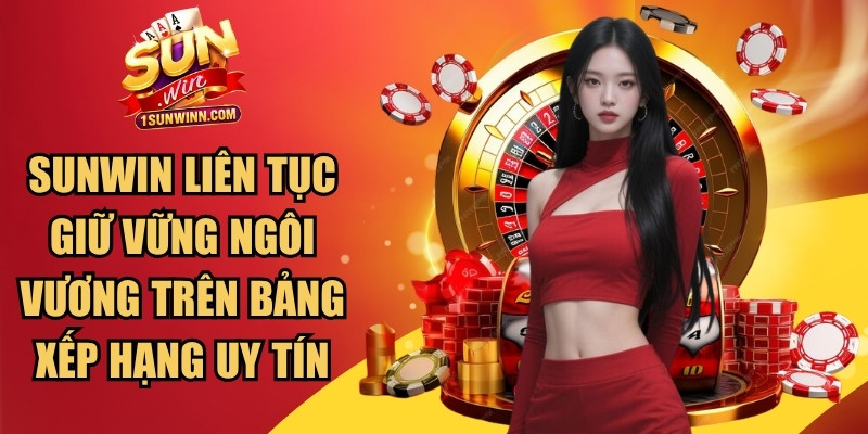 SUNWIN liên tục giữ vững ngôi vương trên các bảng xếp hạng uy tín