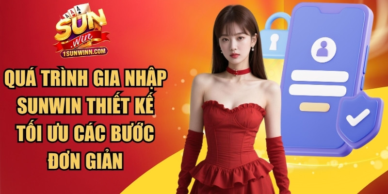 Quá trình gia nhập SUNWIN được thiết kế tối ưu với các bước đơn giản